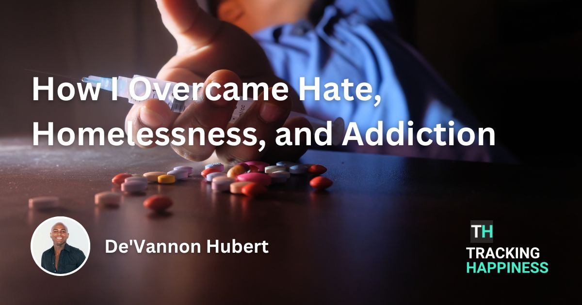 How I Overcame Hate, Homelessness, and Addiction