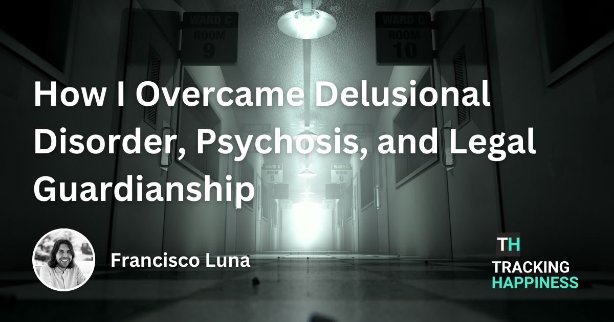 How I Overcame Delusional Disorder, Psychosis, and Legal Guardianship