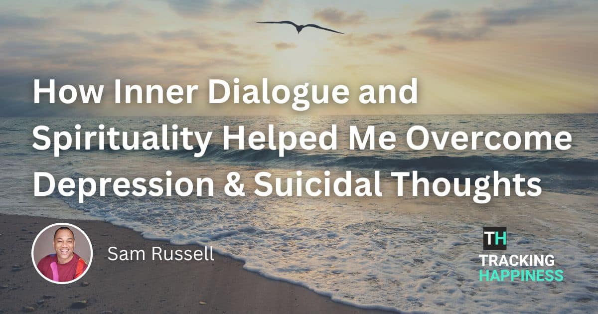 How Inner Dialogue and Spirituality Helped Me Overcome Depression & Suicidal Thoughts