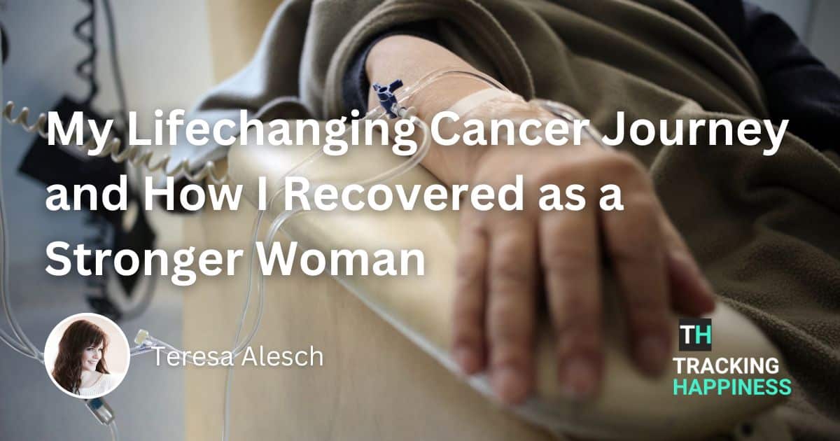 My Lifechanging Cancer Journey and How I Recovered as a Stronger Woman