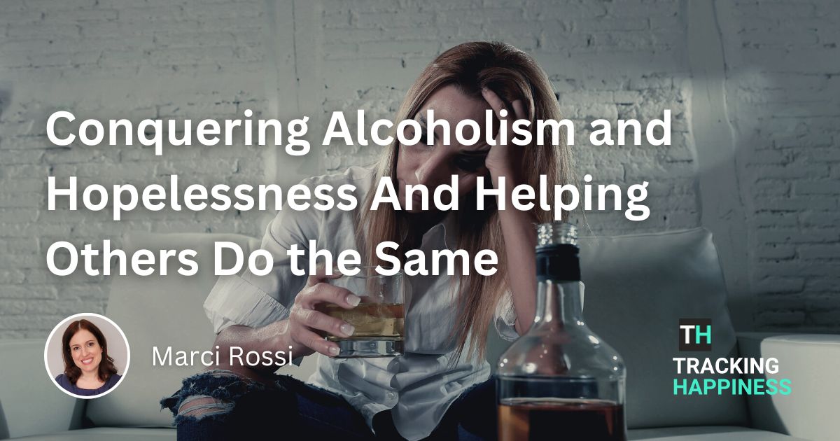 Conquering Alcoholism and Hopelessness And Helping Others Do the Same